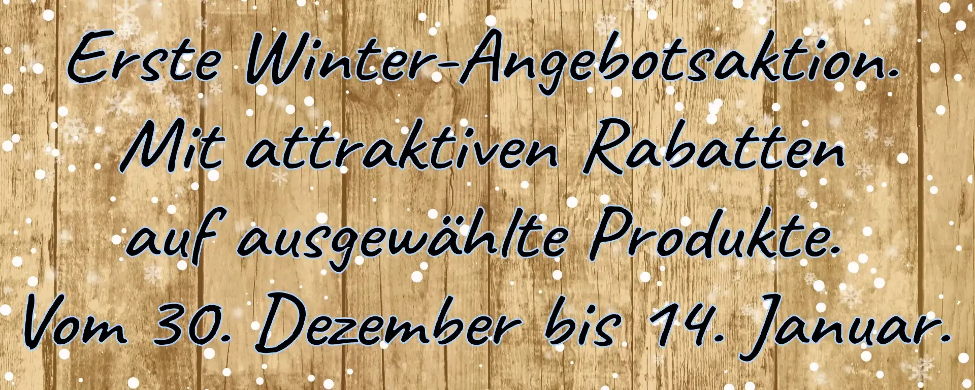 1. 1. Winterangebotsaktion vom 30. Dezember 2025 bis 14. Januar 2026. Schwarz-blaue Schriftzug vor natürlicher Bretterwand mit Schneeflocken.